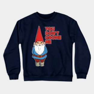 You Don't Gnome Me Crewneck Sweatshirt